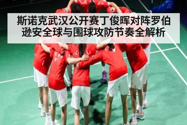 斯诺克武汉公开赛丁俊晖对阵罗伯逊安全球与围球攻防节奏全解析